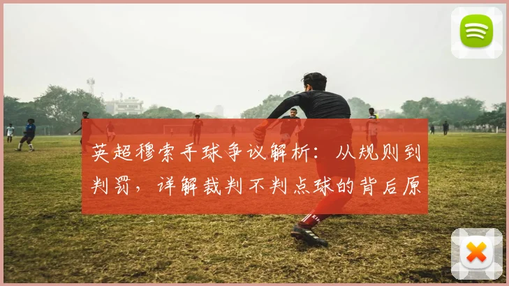 英超穆索手球争议解析：从规则到判罚，详解裁判不判点球的背后原因